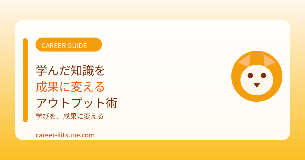 学んだ知識を成果に変えるアウトプット術